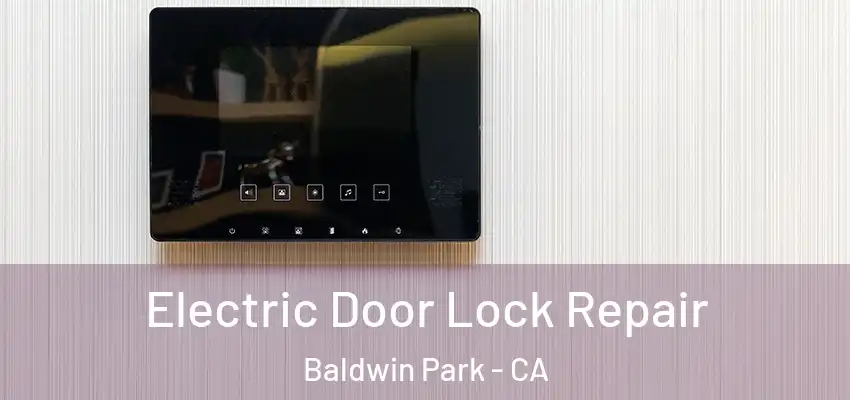  Electric Door Lock Repair Baldwin Park - CA